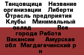 Танцовщица › Название организации ­ Либерти › Отрасль предприятия ­ Клубы › Минимальный оклад ­ 59 000 - Все города Работа » Вакансии   . Амурская обл.,Магдагачинский р-н